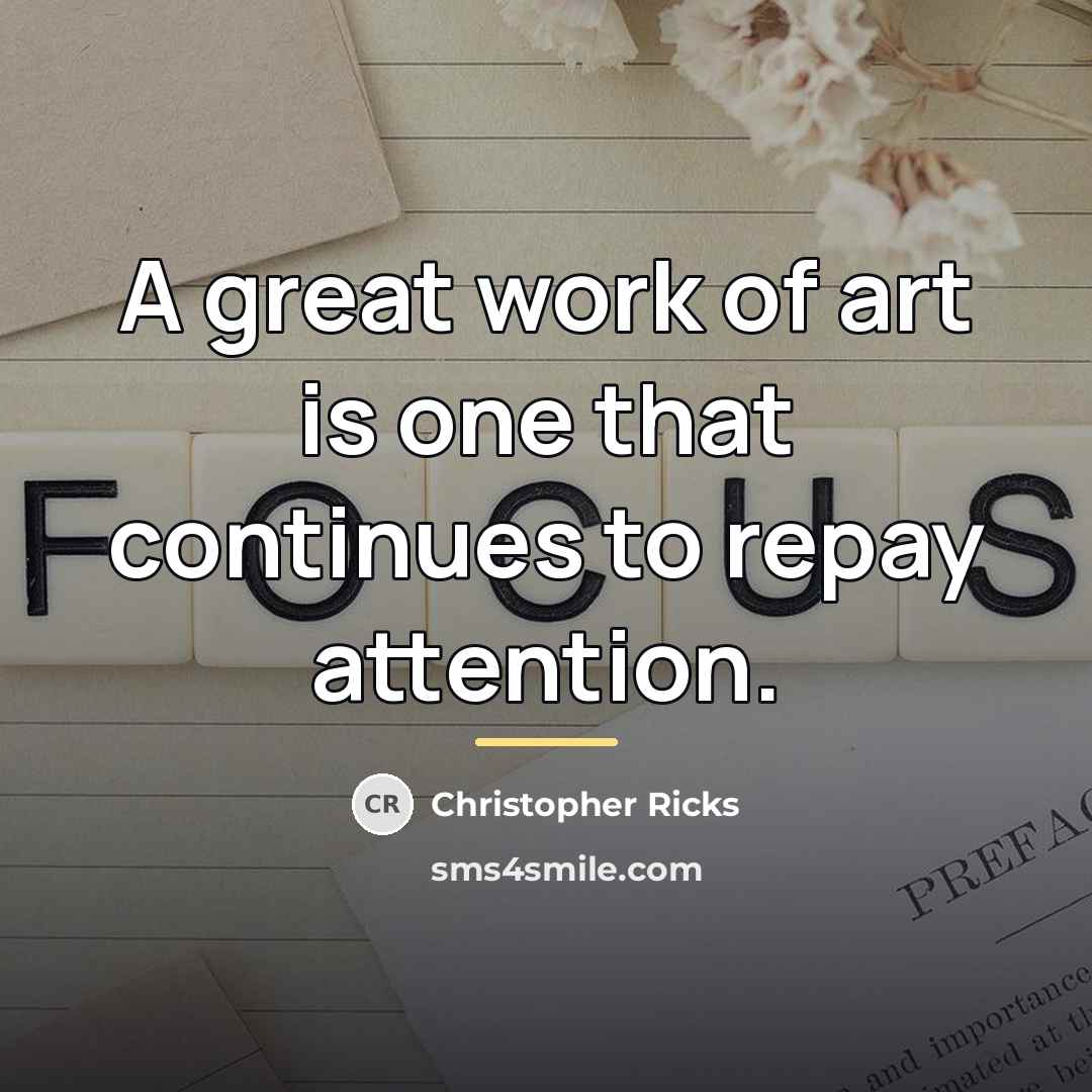“A great work of art is one that continues to…” quote by Christopher Ricks