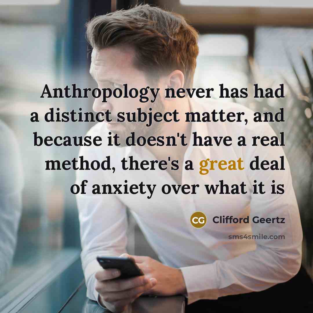 “Anthropology never has had a distinct subject matter, and because…” quote by Clifford Geertz