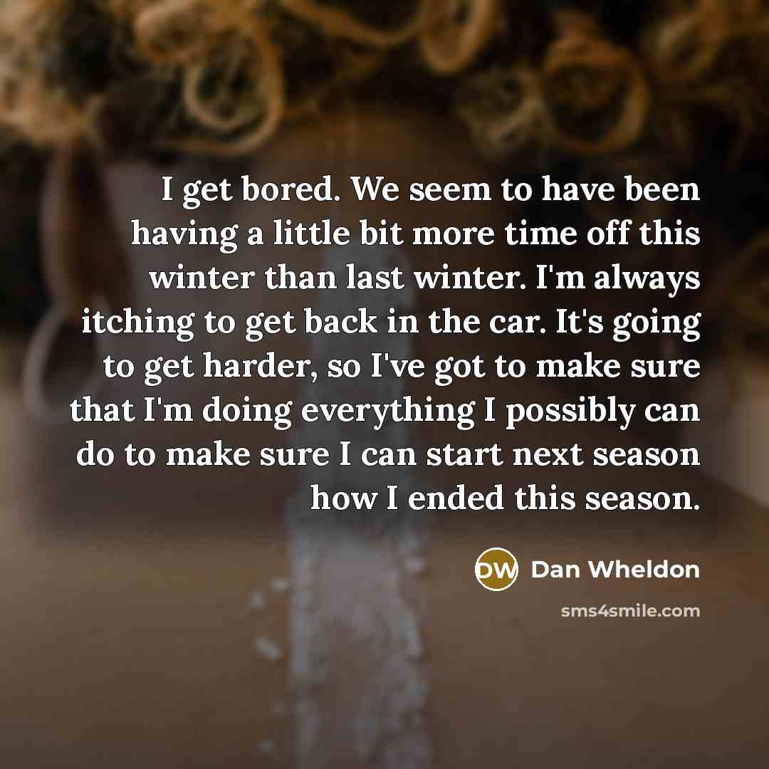 “I get bored. We seem to have been having a…” quote by Dan Wheldon