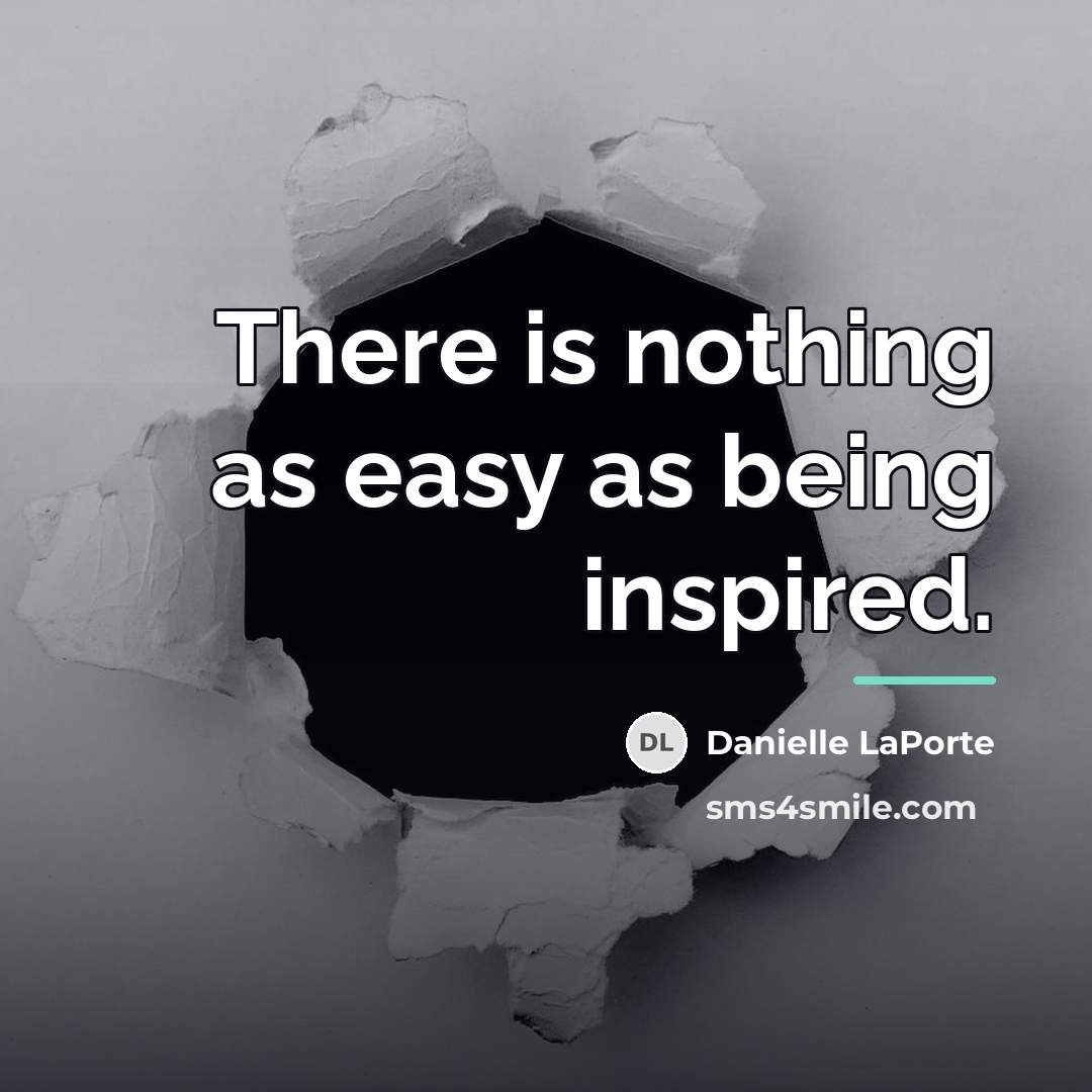 “There is nothing as easy as being inspired.…” quote by Danielle LaPorte