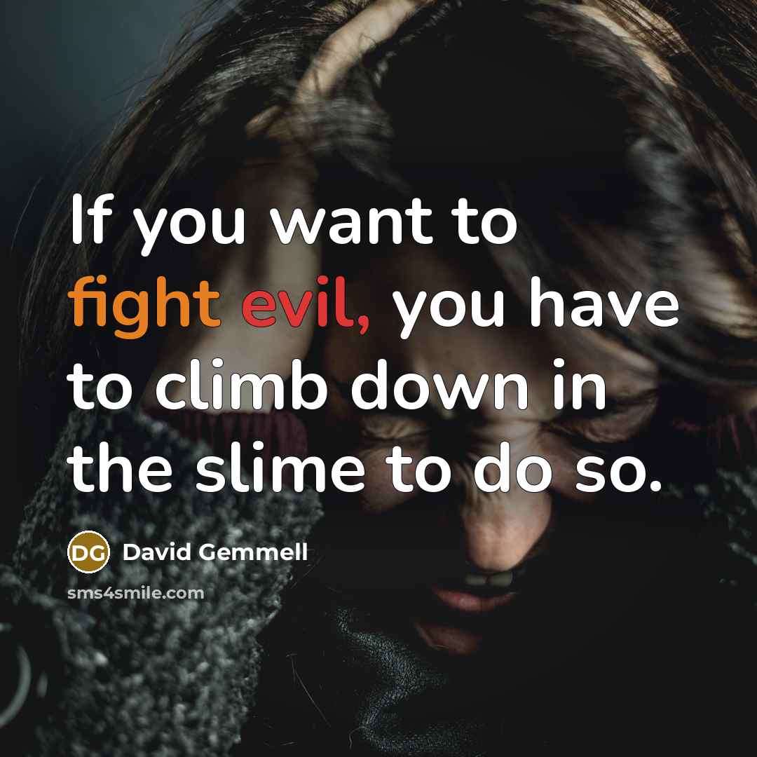 “If you want to fight evil, you have to climb…” quote by David Gemmell