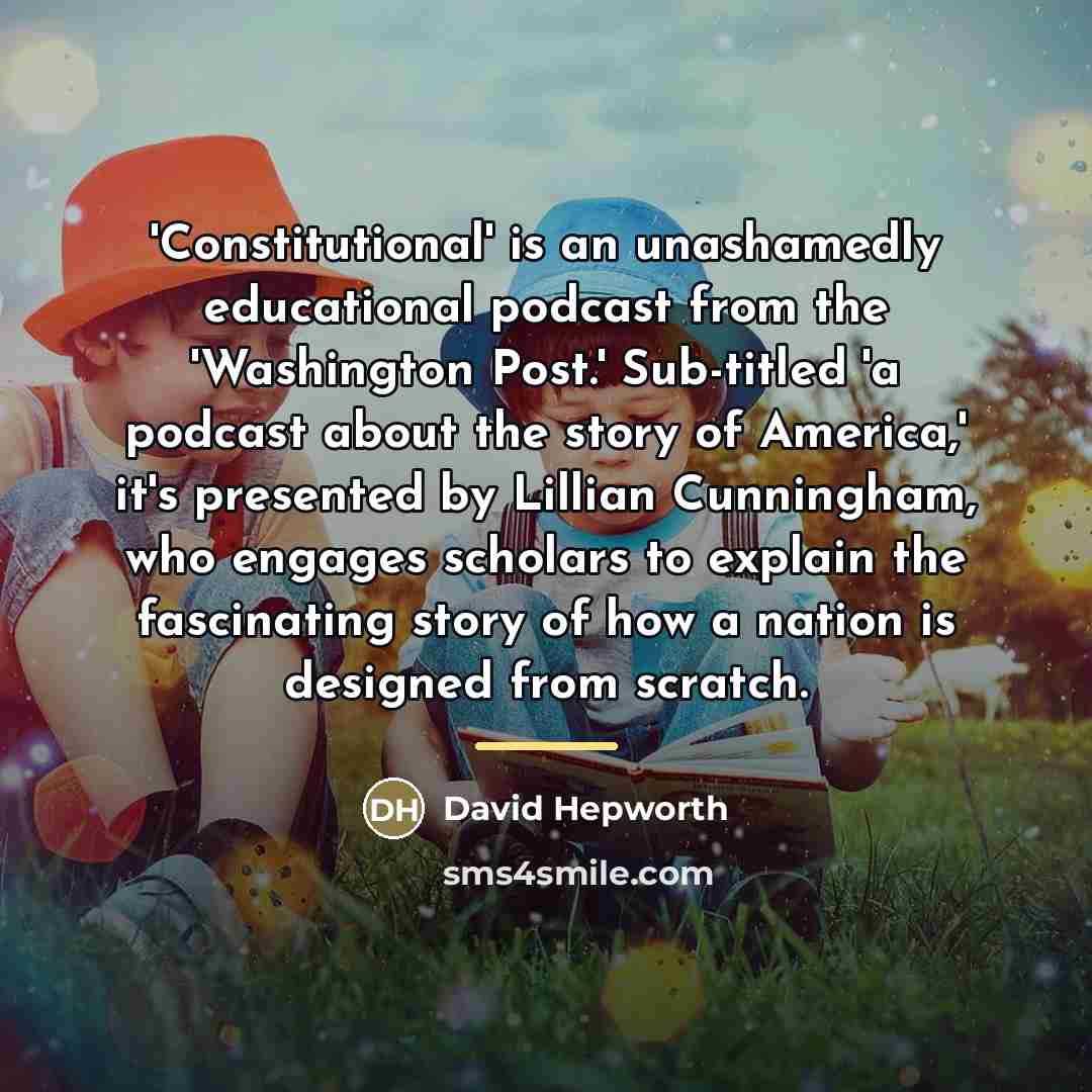 “'Constitutional' is an unashamedly educational podcast from the 'Washington Post.'…” quote by David Hepworth
