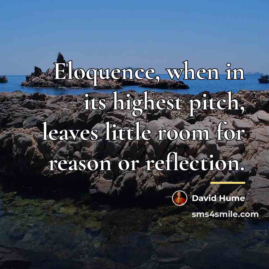 “Eloquence, when in its highest pitch, leaves little room for…” quote by David Hume