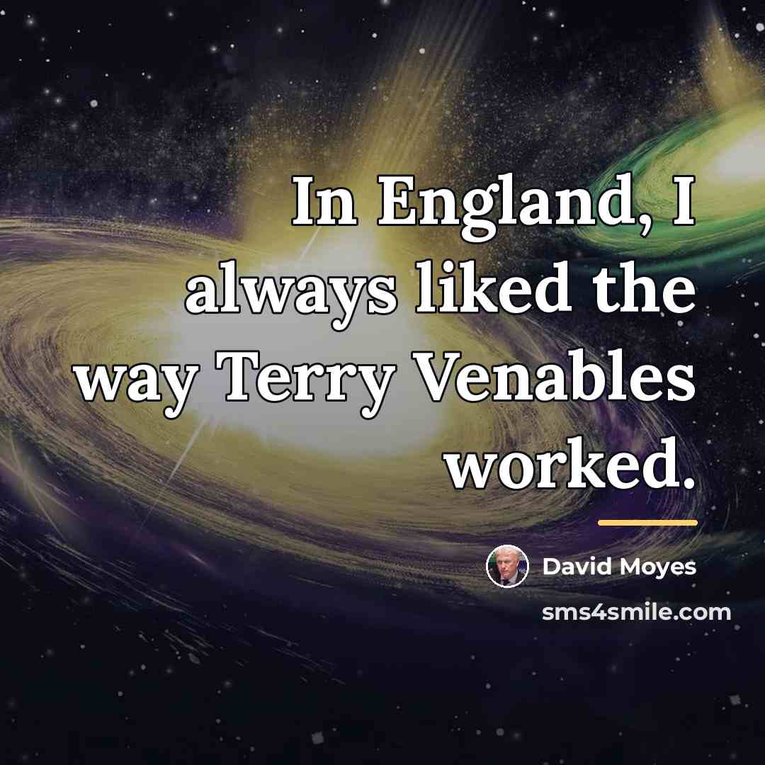 “In England, I always liked the way Terry Venables worked.…” quote by David Moyes