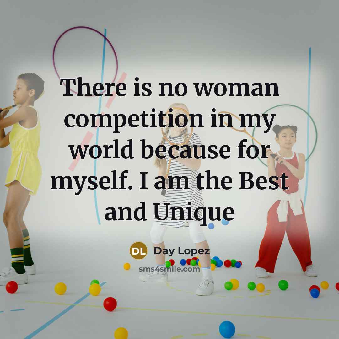 “There is no woman competition in my world because for myself. I am the Best and Unique” quote by Day Lopez