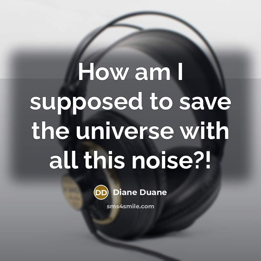 “How am I supposed to save the universe with all…” quote by Diane Duane