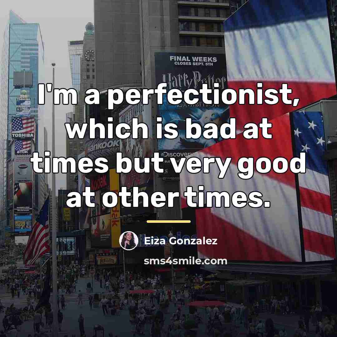 “I'm a perfectionist, which is bad at times but very…” quote by Eiza Gonzalez