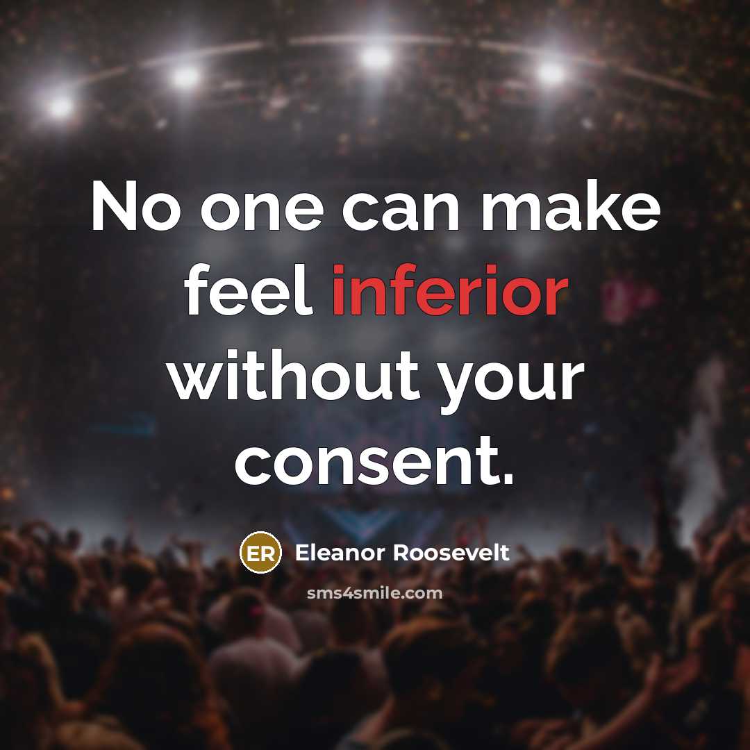 “No one can make feel inferior without your consent.…” quote by Eleanor Roosevelt