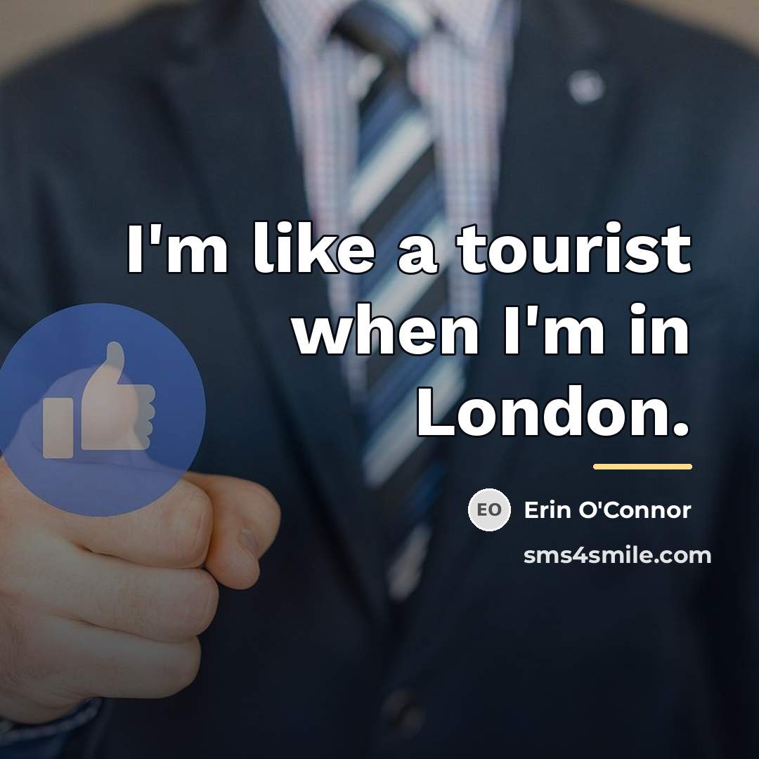 “I'm like a tourist when I'm in London.…” quote by Erin O'Connor