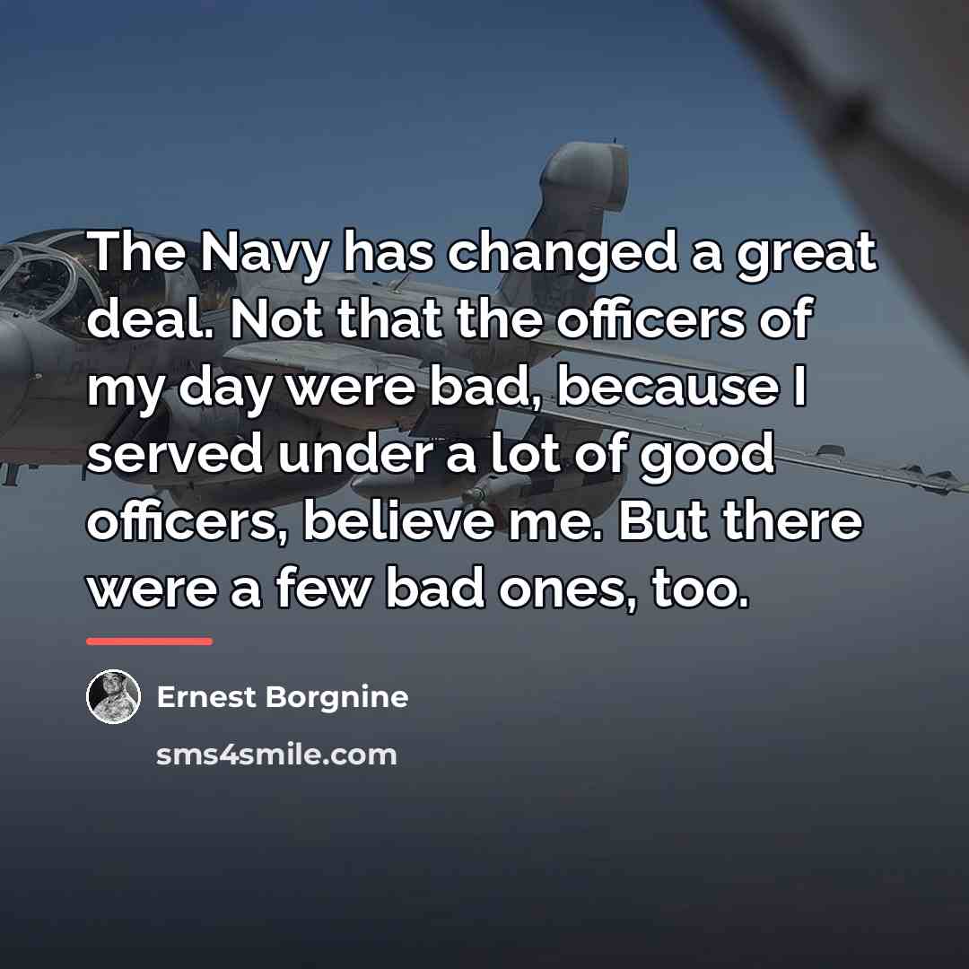 “The Navy has changed a great deal. Not that the…” quote by Ernest Borgnine