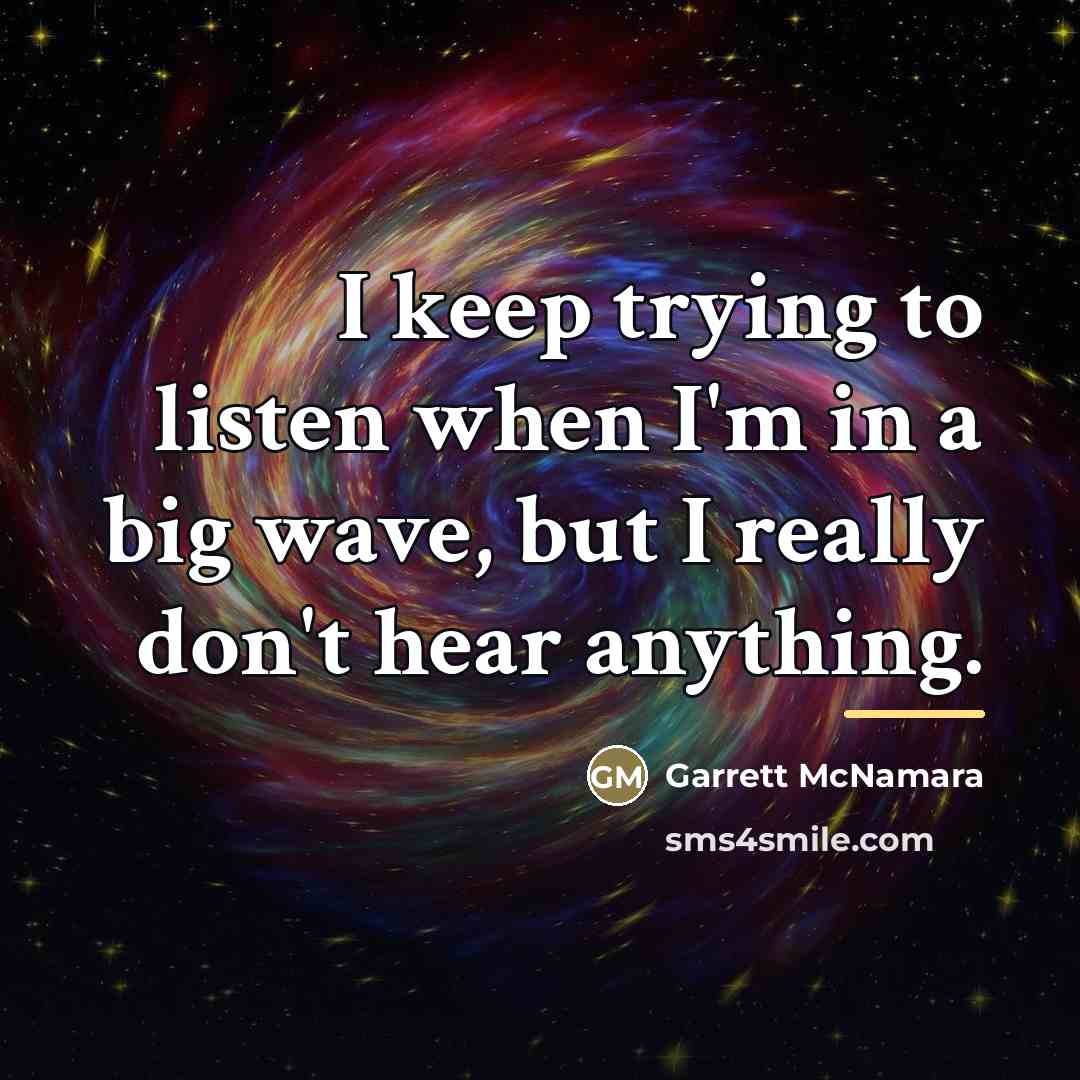 “I keep trying to listen when I'm in a big…” quote by Garrett McNamara