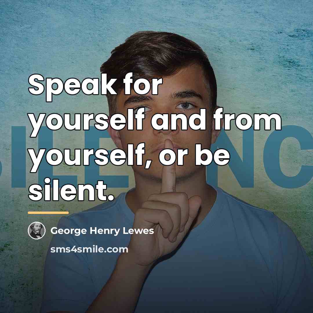 “Speak for yourself and from yourself, or be silent.…” quote by George Henry Lewes