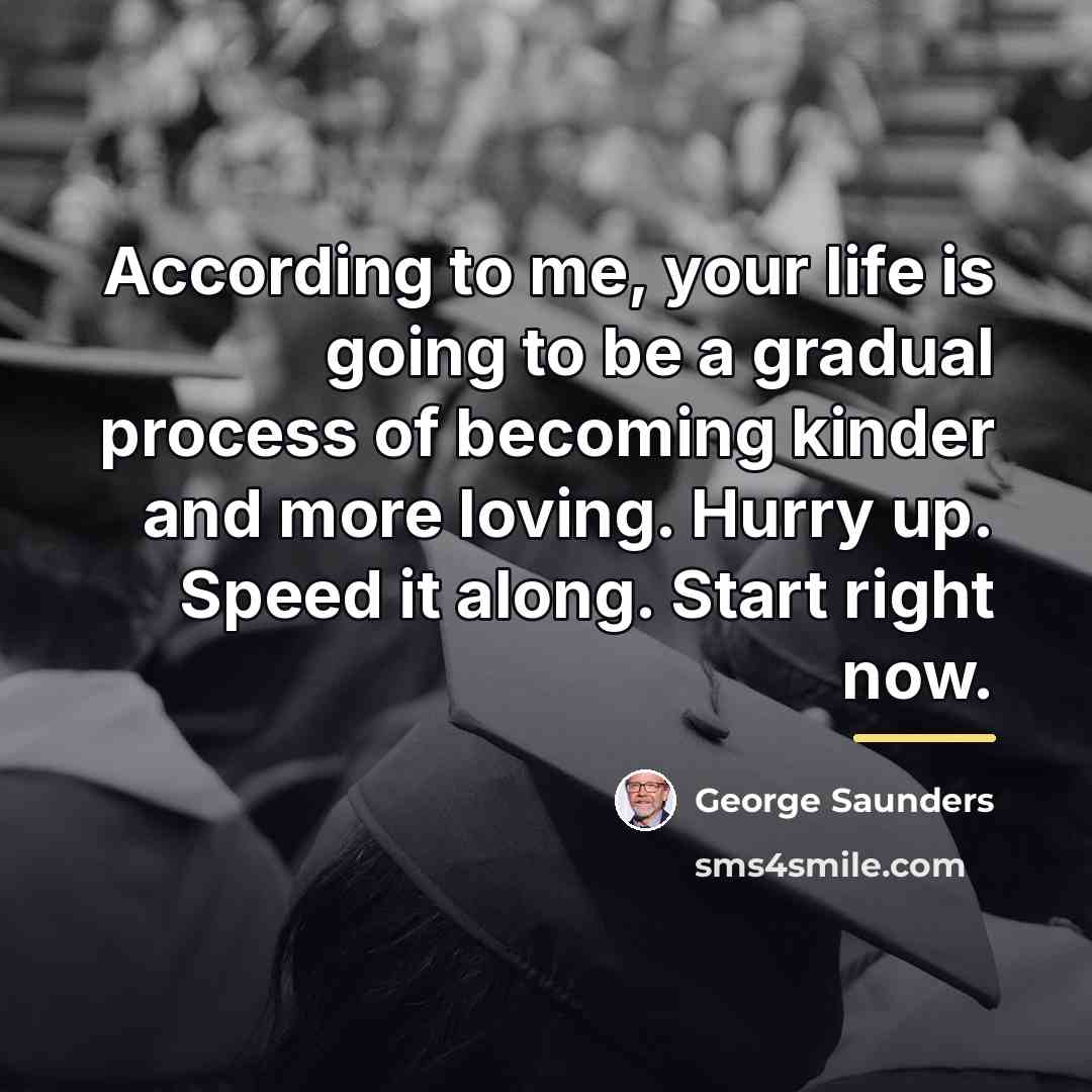 “According to me, your life is going to be a…” quote by George Saunders