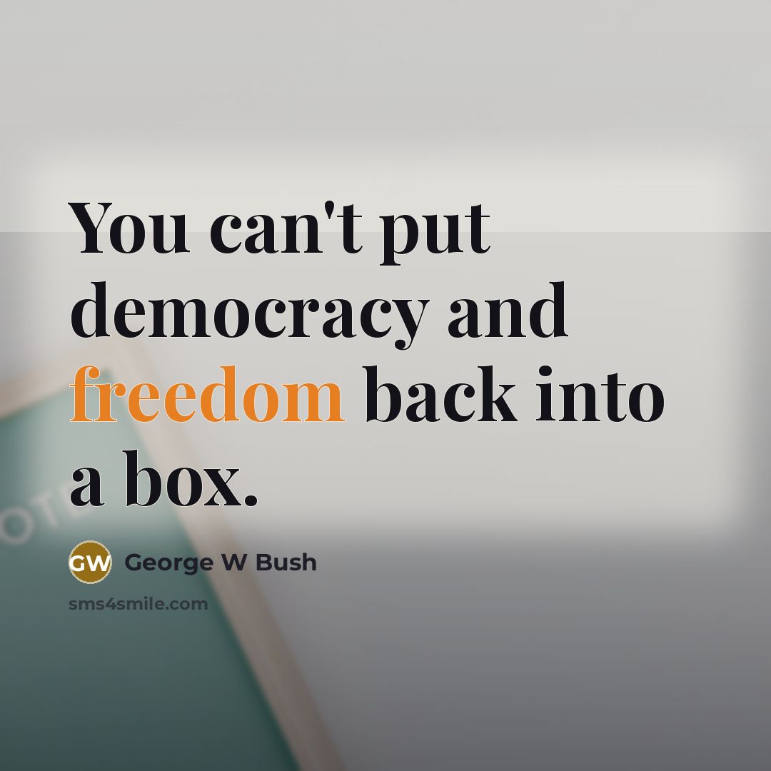 “You can't put democracy and freedom back into a box.…” quote by George W Bush