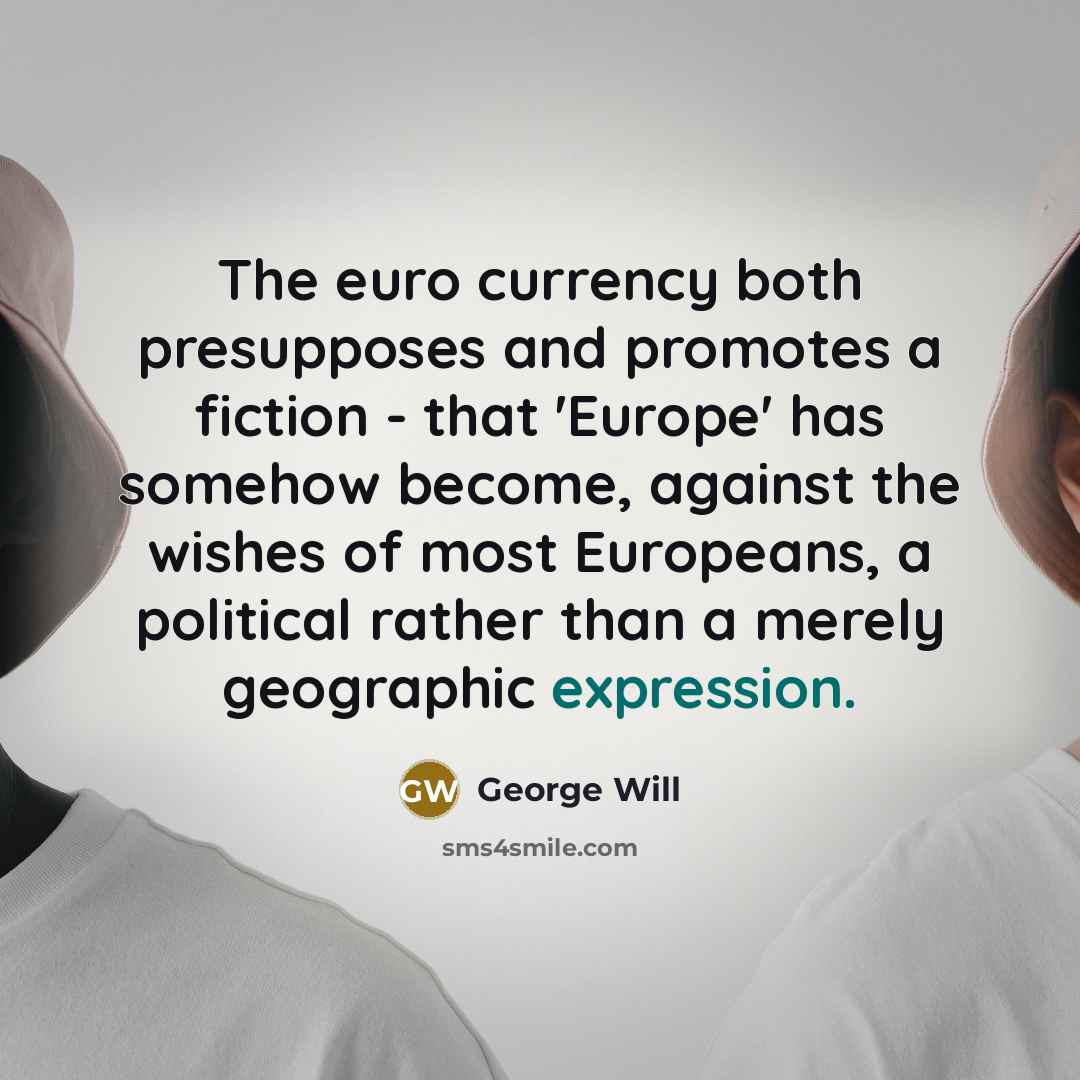 “The euro currency both presupposes and promotes a fiction -…” quote by George Will