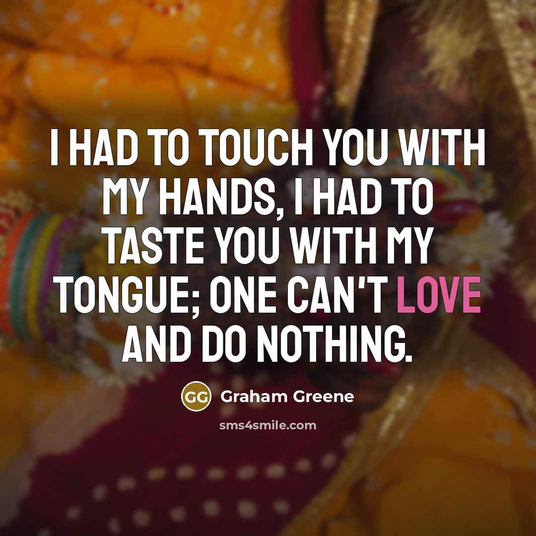 “I had to touch you with my hands, I had…” quote by Graham Greene