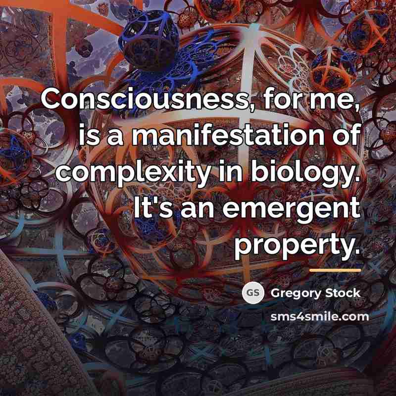 “Consciousness, for me, is a manifestation of complexity in biology.…” quote by Gregory Stock