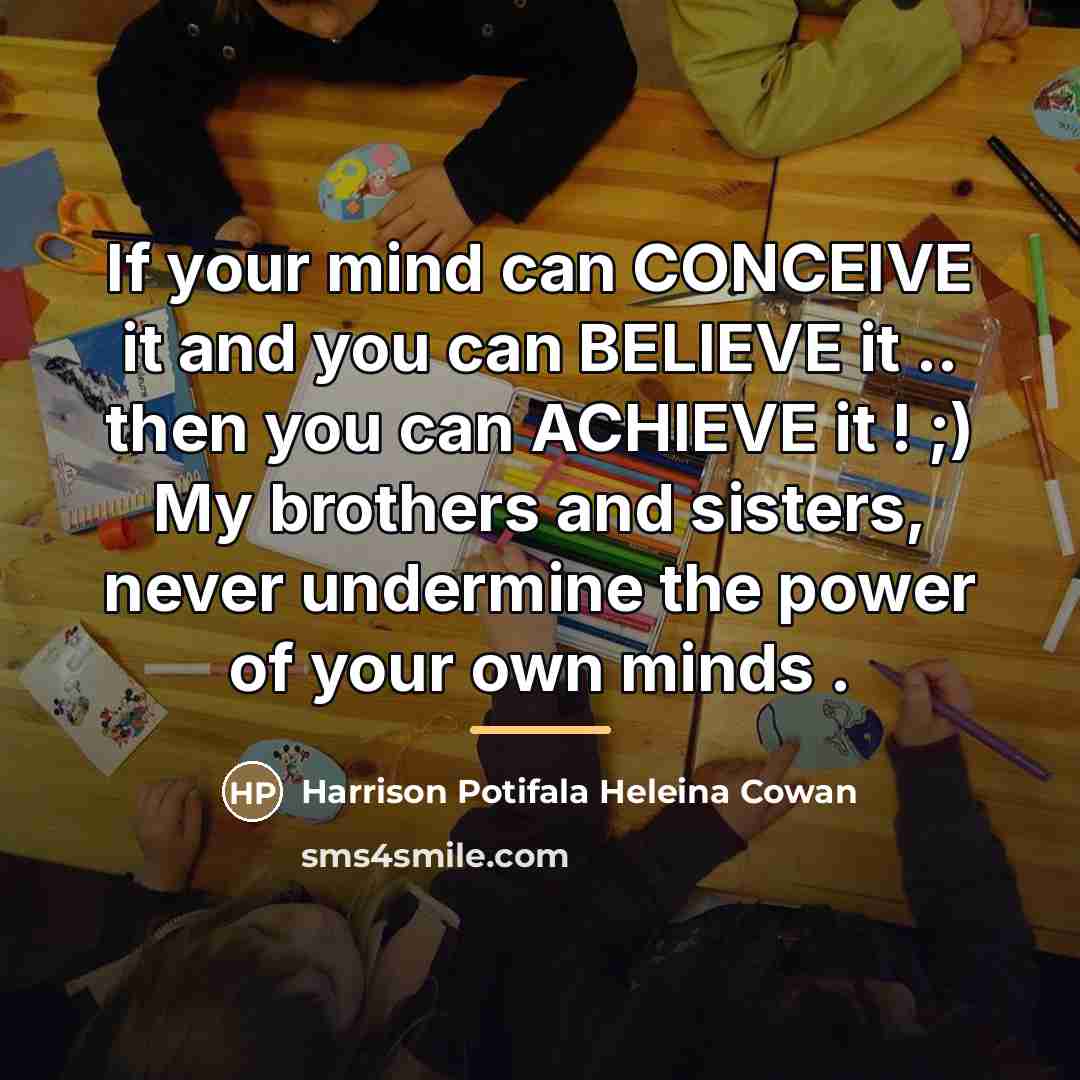 “If your mind can CONCEIVE it and you can BELIEVE…” quote by Harrison Potifala Heleina Cowan