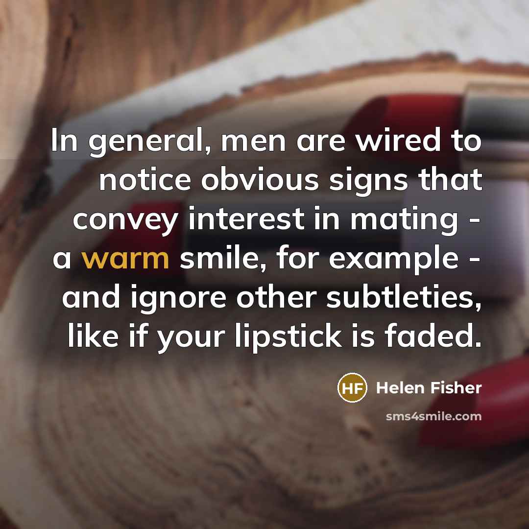 “In general, men are wired to notice obvious signs that…” quote by Helen Fisher
