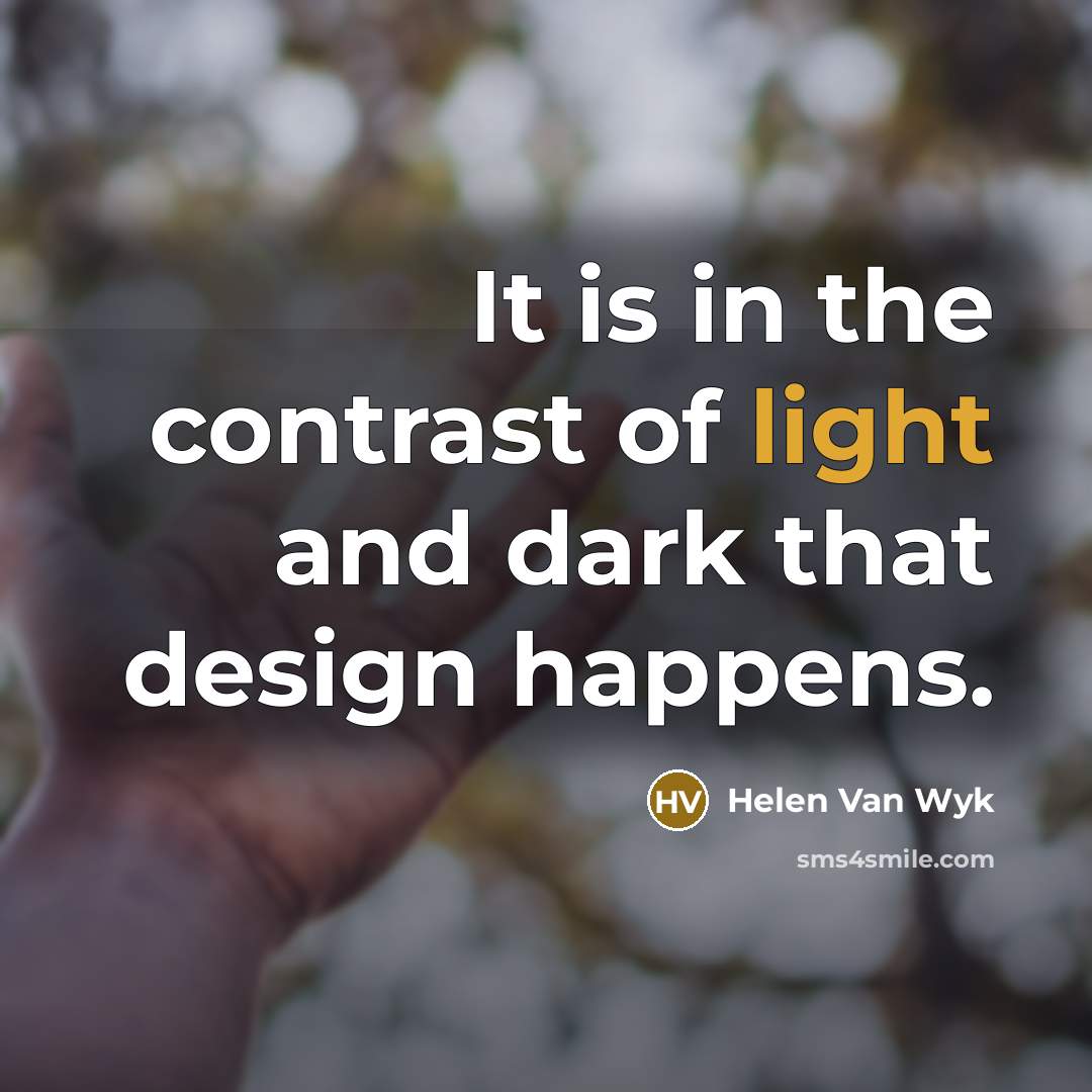 “It is in the contrast of light and dark that…” quote by Helen Van Wyk