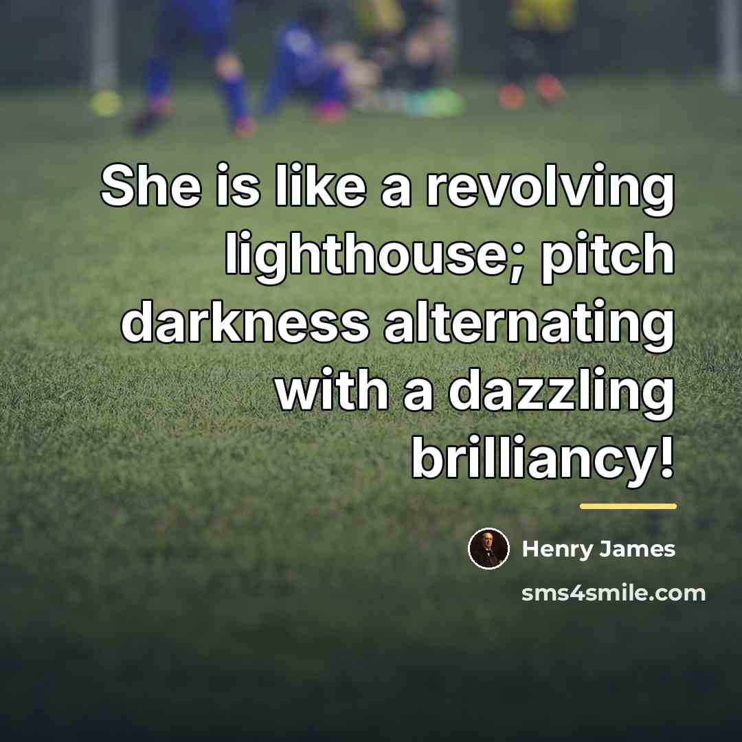 “She is like a revolving lighthouse; pitch darkness alternating with…” quote by Henry James