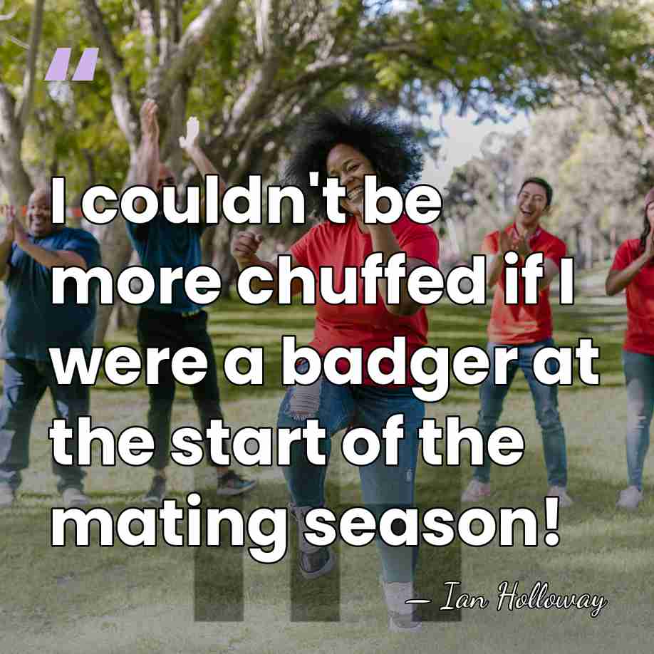 I couldn't be more chuffed if I were a badger at the&hellip; - Ian Holloway
