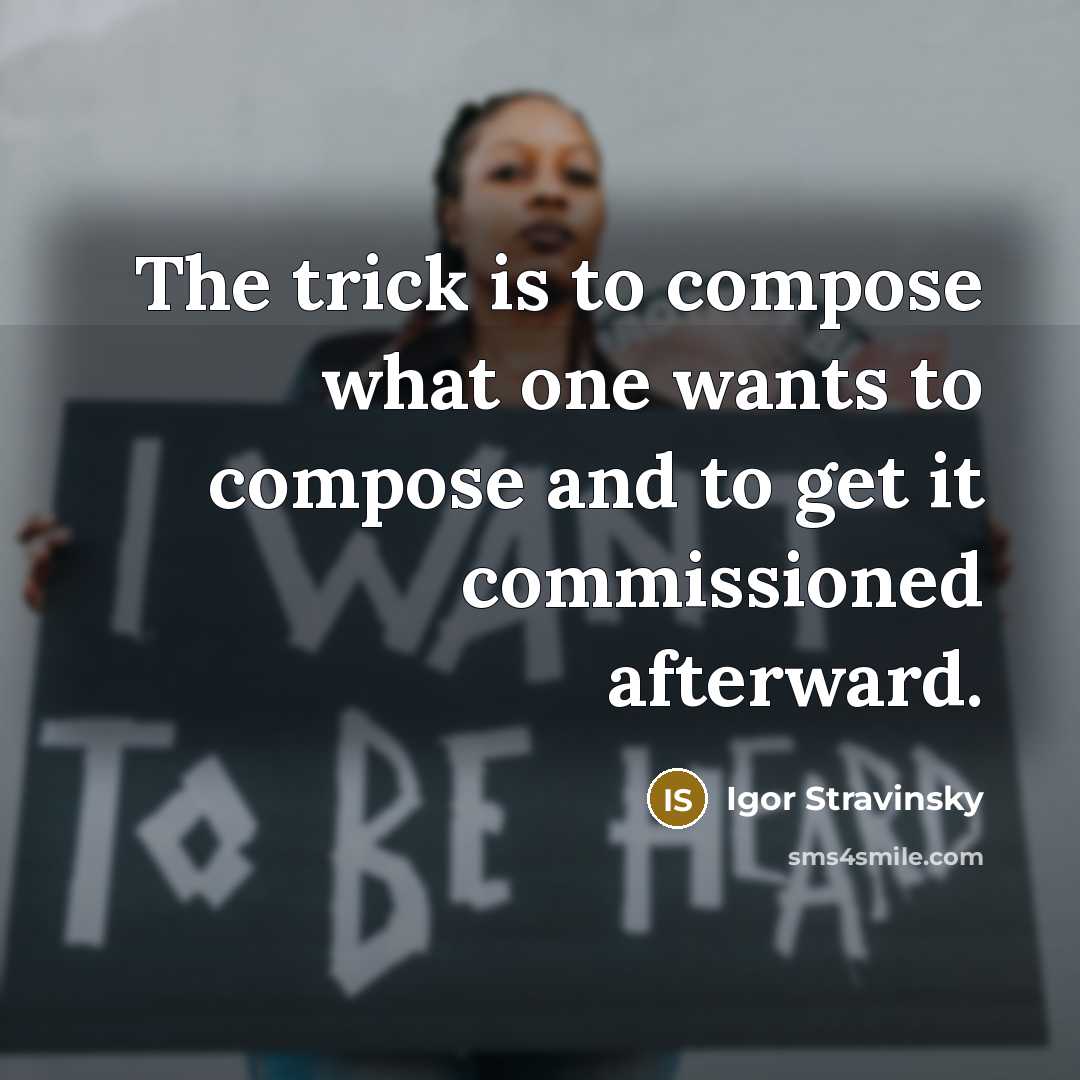 “The trick is to compose what one wants to compose…” quote by Igor Stravinsky
