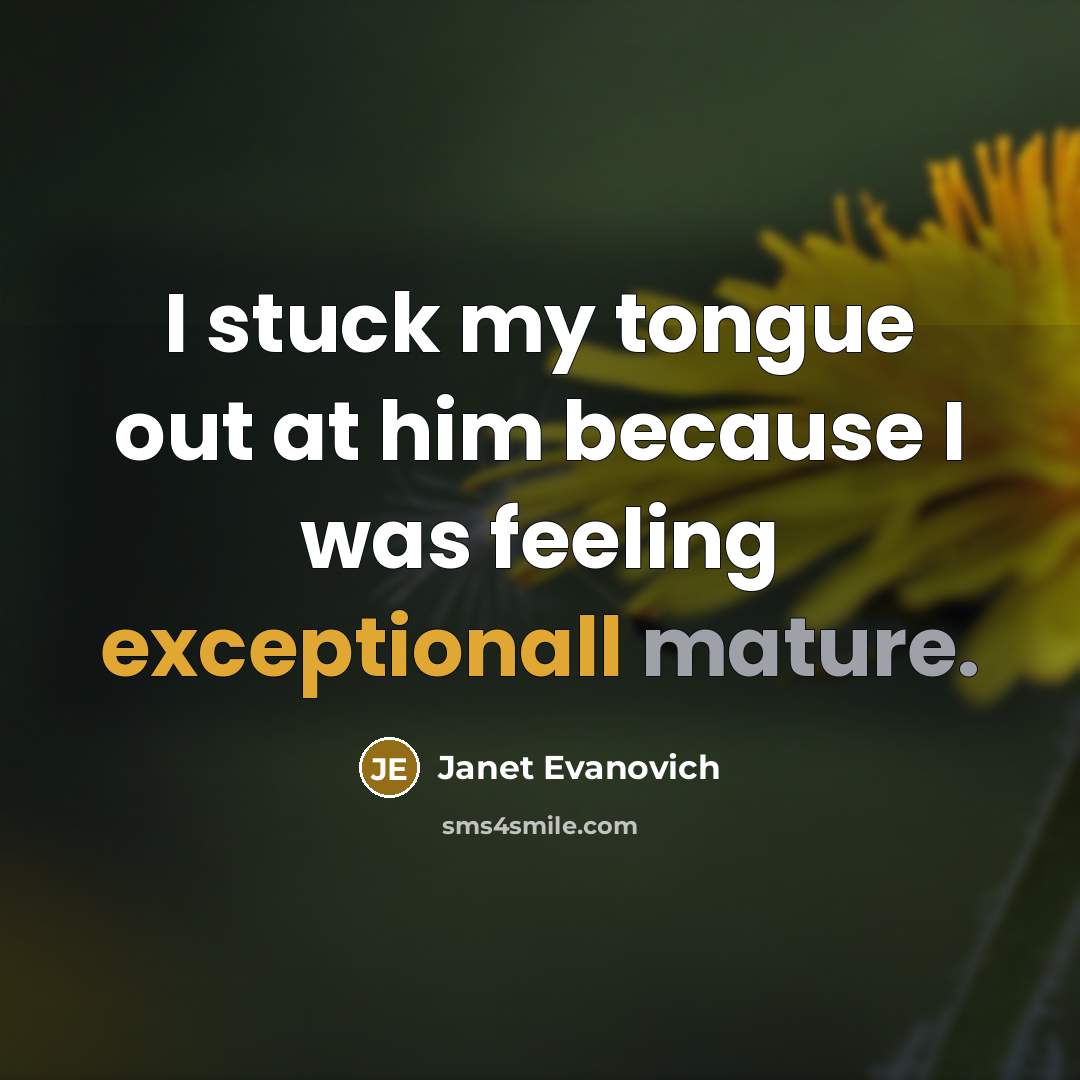“I stuck my tongue out at him because I was…” quote by Janet Evanovich