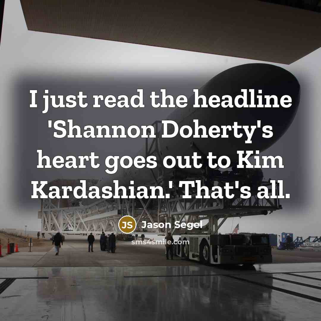 “I just read the headline 'Shannon Doherty's heart goes out to Kim Kardashian.' That's all.” quote by Jason Segel