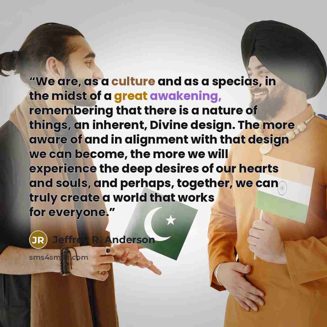“We are, as a culture and as a specias, in the midst of a great awakening, remembering that there is a nature of things, an inherent, Divine design. The more aware of and in alignment with that design we can become, the more we will experience the deep desires of our hearts and souls, and perhaps…” quote by Jeffrey R. Anderson