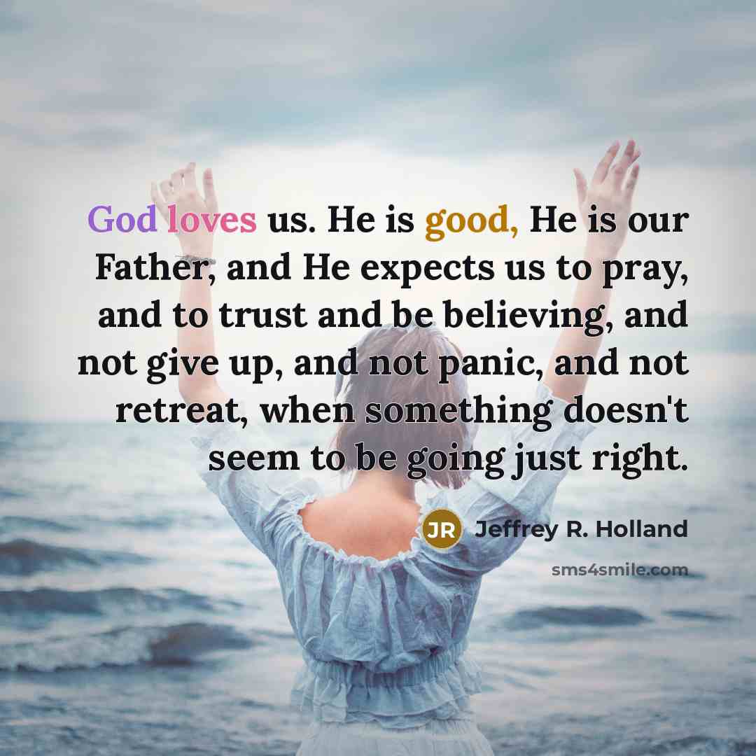 “God loves us. He is good, He is our Father,…” quote by Jeffrey R. Holland