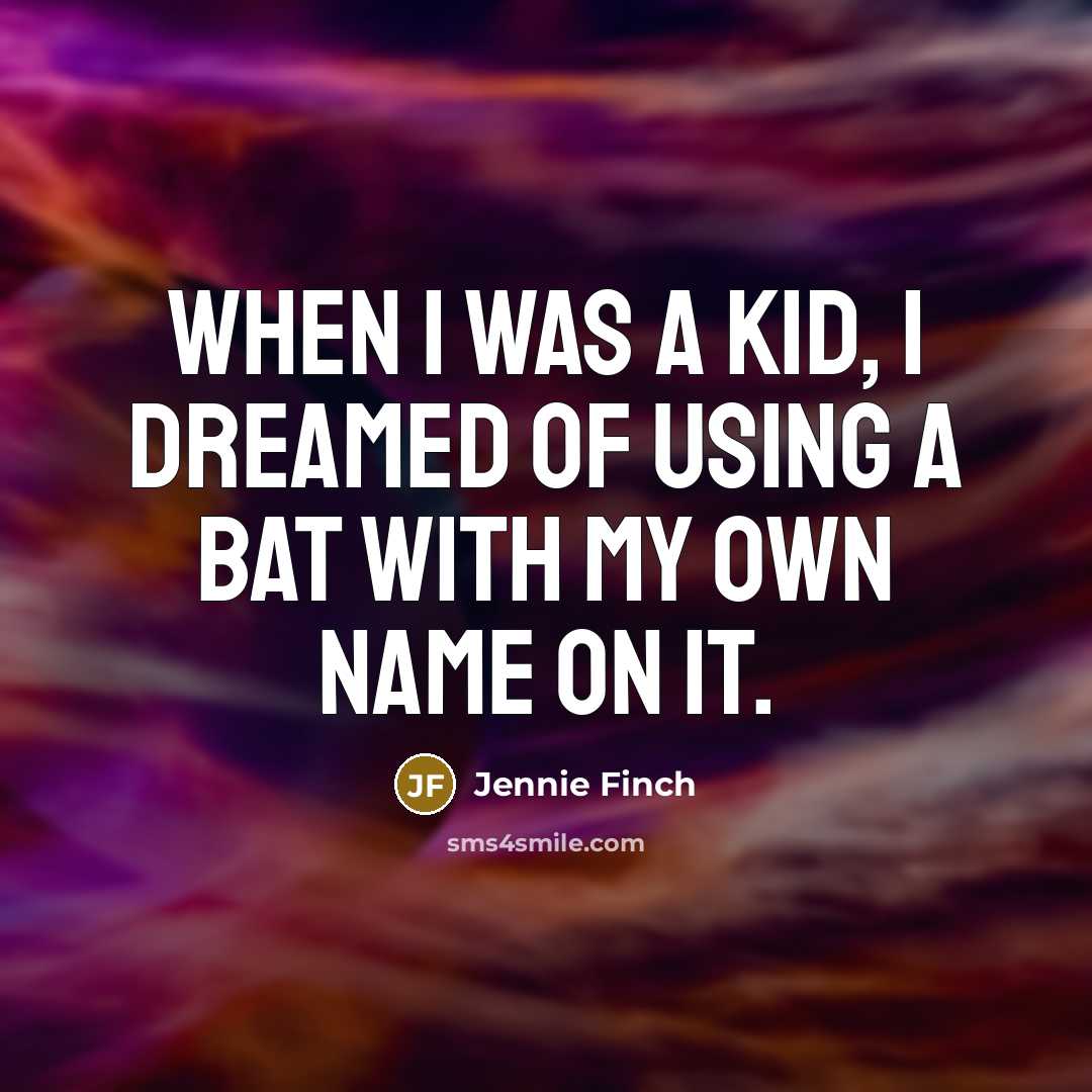 “When I was a kid, I dreamed of using a…” quote by Jennie Finch