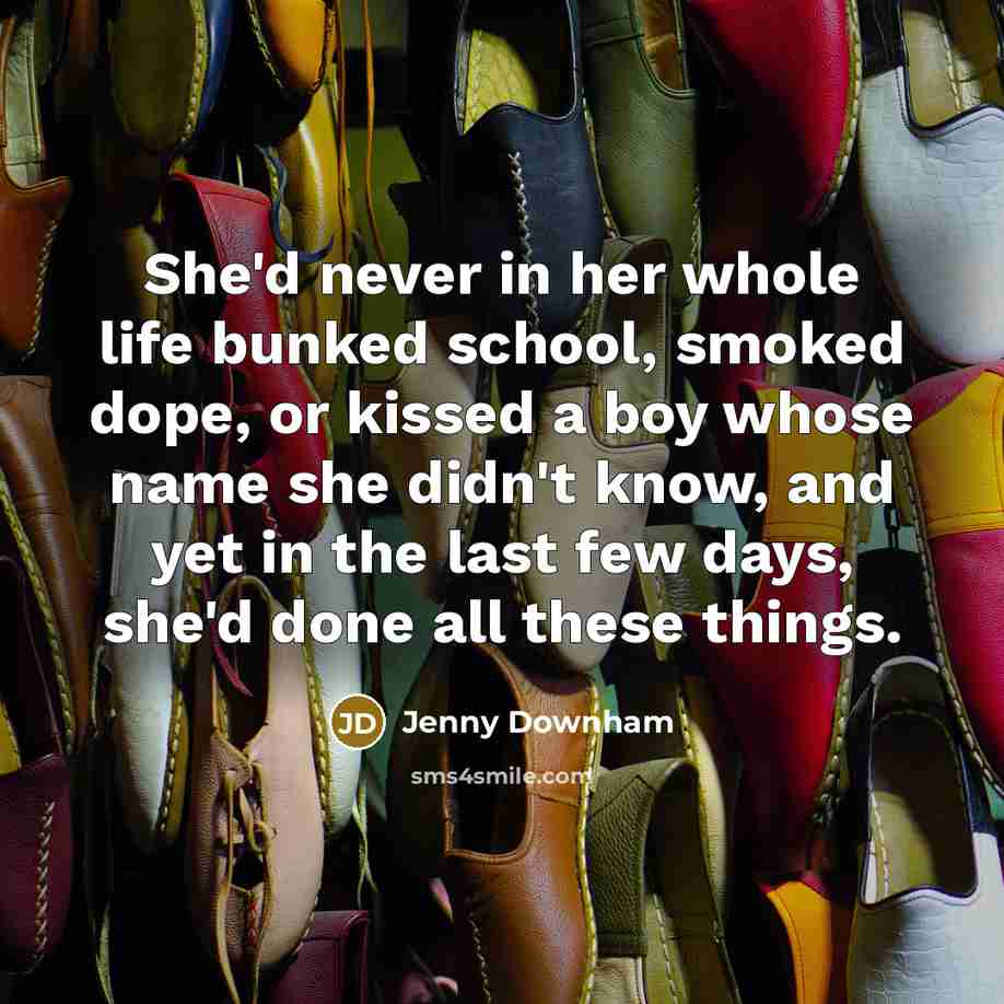 “She'd never in her whole life bunked school, smoked dope,…” quote by Jenny Downham