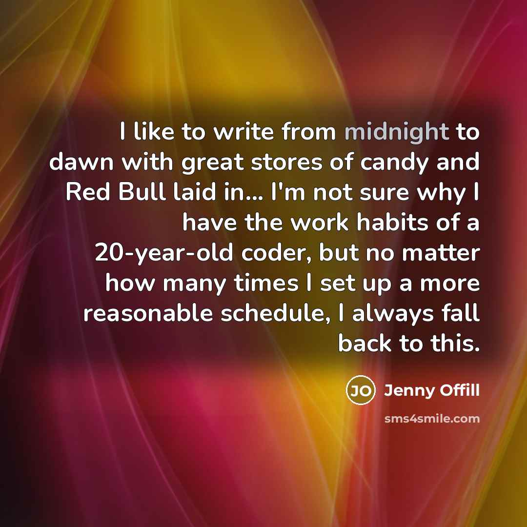 “I like to write from midnight to dawn with great…” quote by Jenny Offill