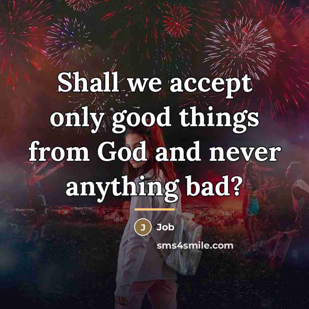 “Shall we accept only good things from God and never…” quote by Job