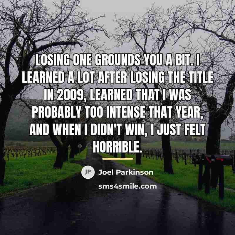 “Losing one grounds you a bit. I learned a lot…” quote by Joel Parkinson