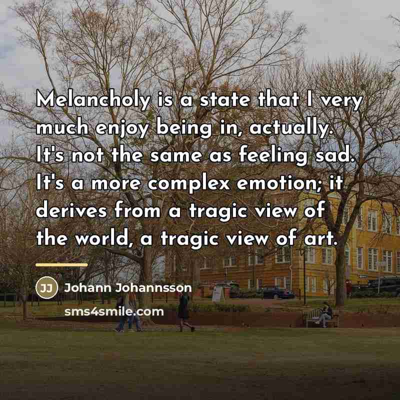 “Melancholy is a state that I very much enjoy being…” quote by Johann Johannsson