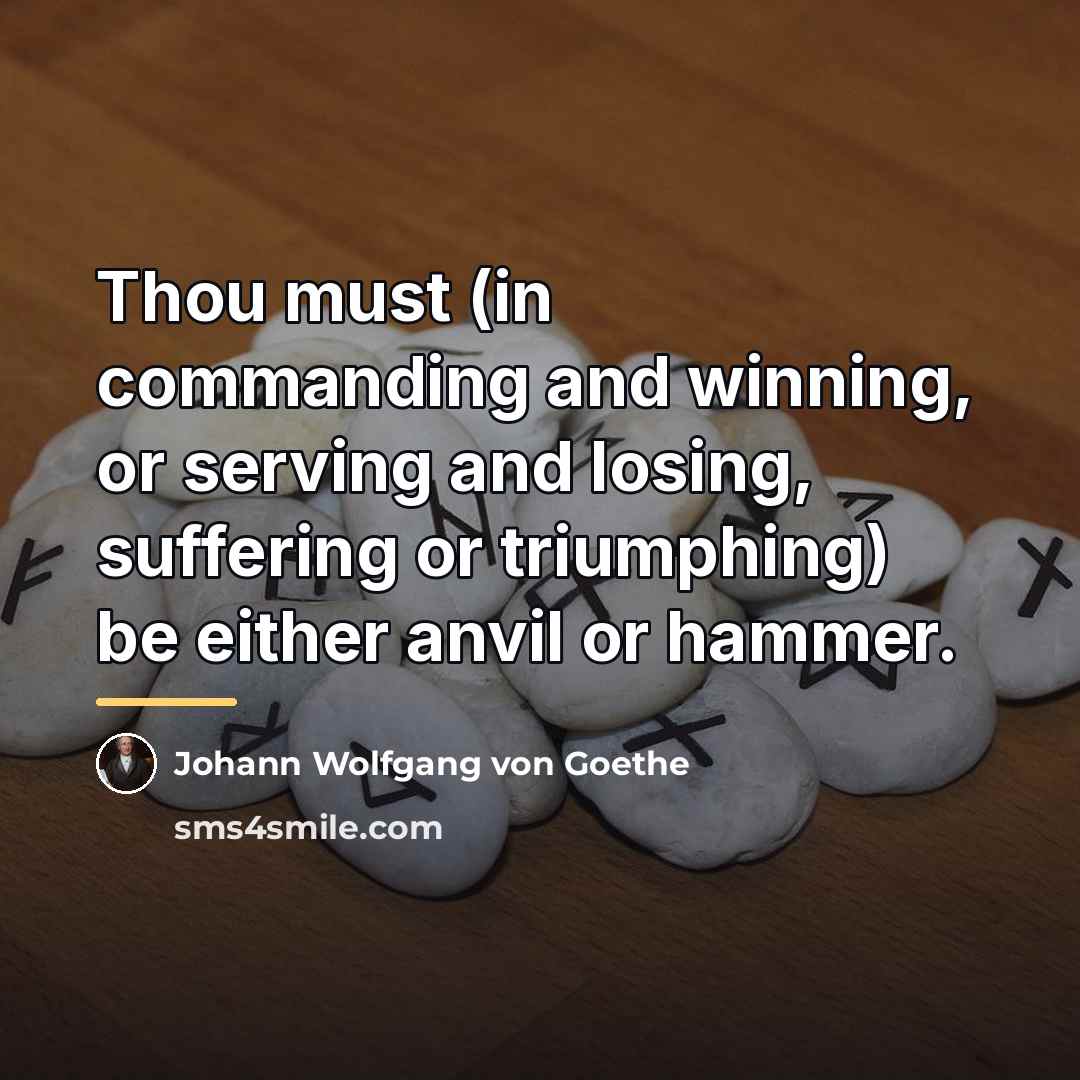“Thou must (in commanding and winning, or serving and losing,…” quote by Johann Wolfgang von Goethe