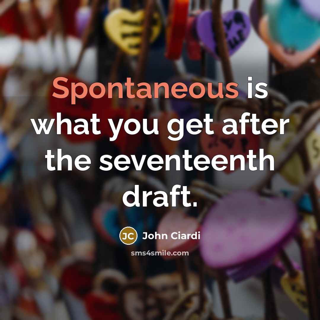 “Spontaneous is what you get after the seventeenth draft.…” quote by John Ciardi