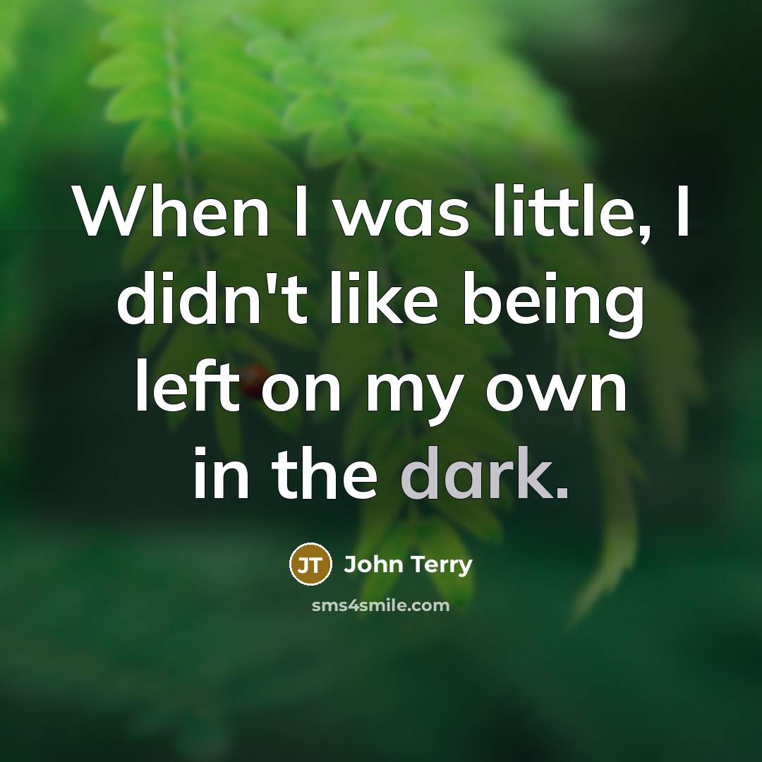 “When I was little, I didn't like being left on…” quote by John Terry