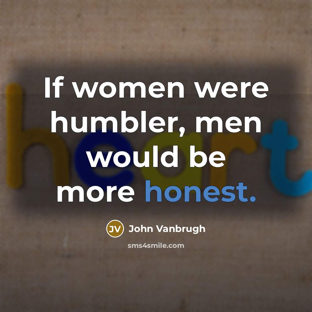 “If women were humbler, men would be more honest.” quote by John Vanbrugh