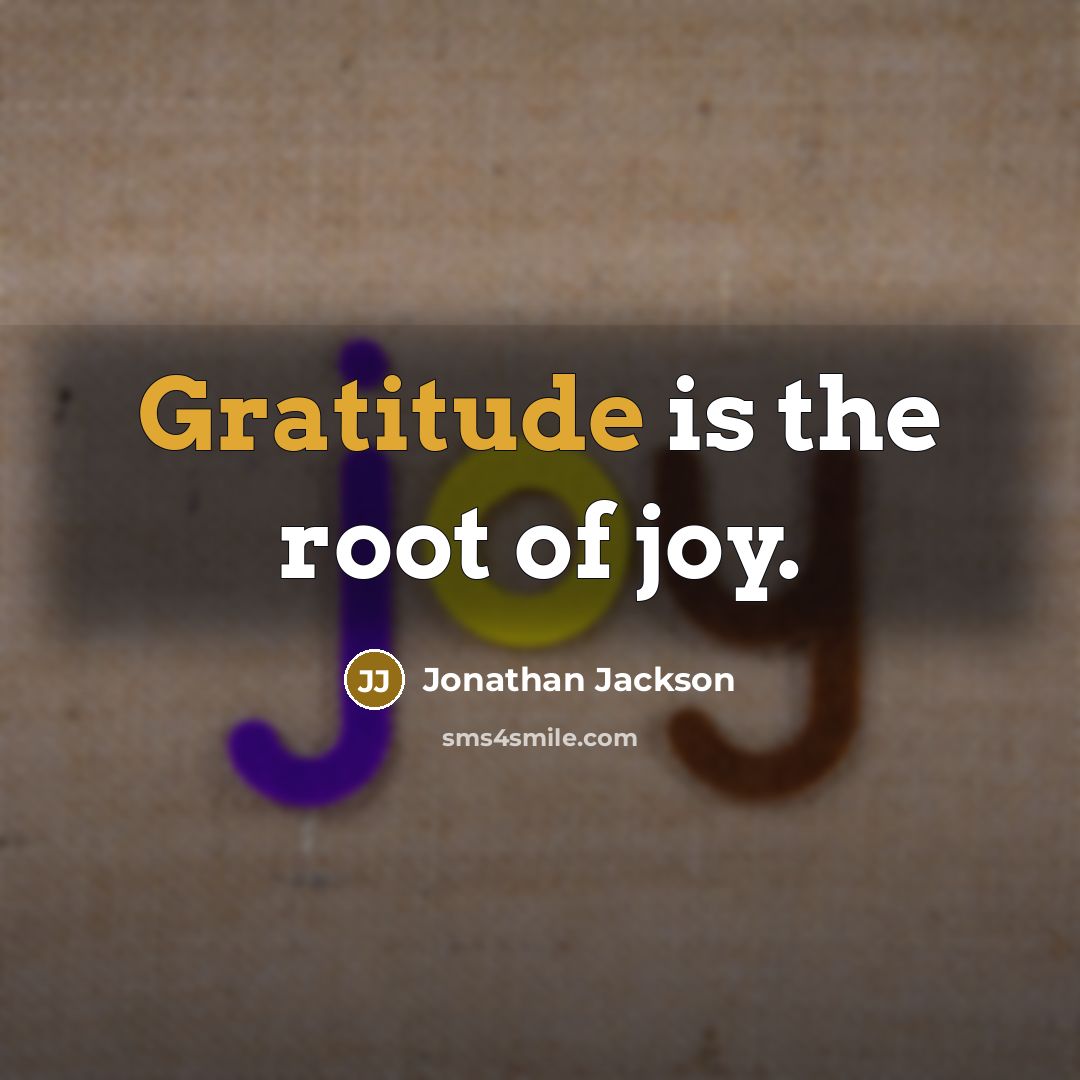 “Gratitude is the root of joy.…” quote by Jonathan Jackson