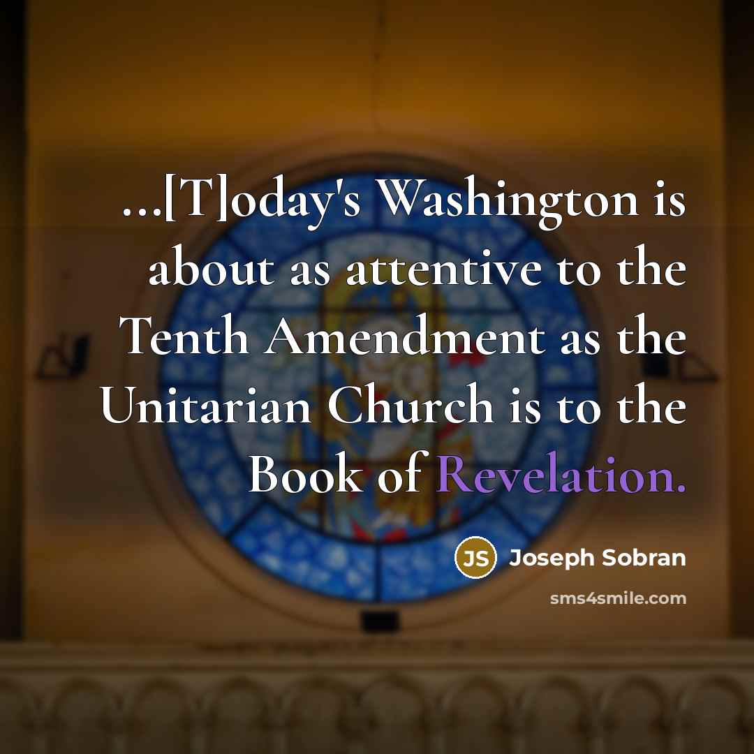 “...[T]oday's Washington is about as attentive to the Tenth Amendment…” quote by Joseph Sobran