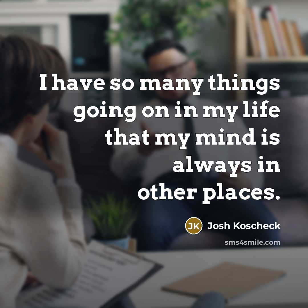 “I have so many things going on in my life…” quote by Josh Koscheck