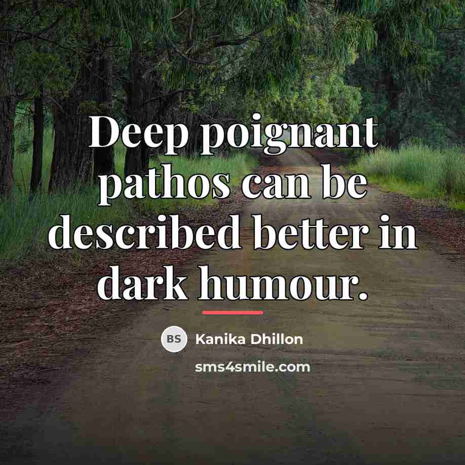 “Deep poignant pathos can be described better in dark humour.…” quote by Kanika Dhillon