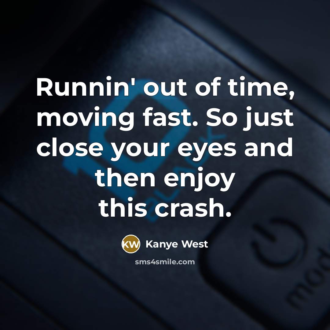 “Runnin' out of time, moving fast. So just close your…” quote by Kanye West