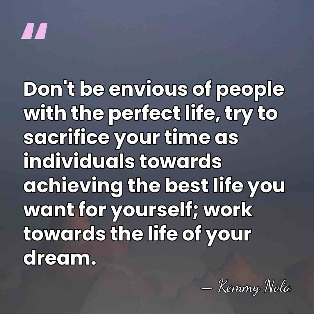 Don't be envious of people with the perfect life, try to sacrifice&hellip; - Kemmy Nola