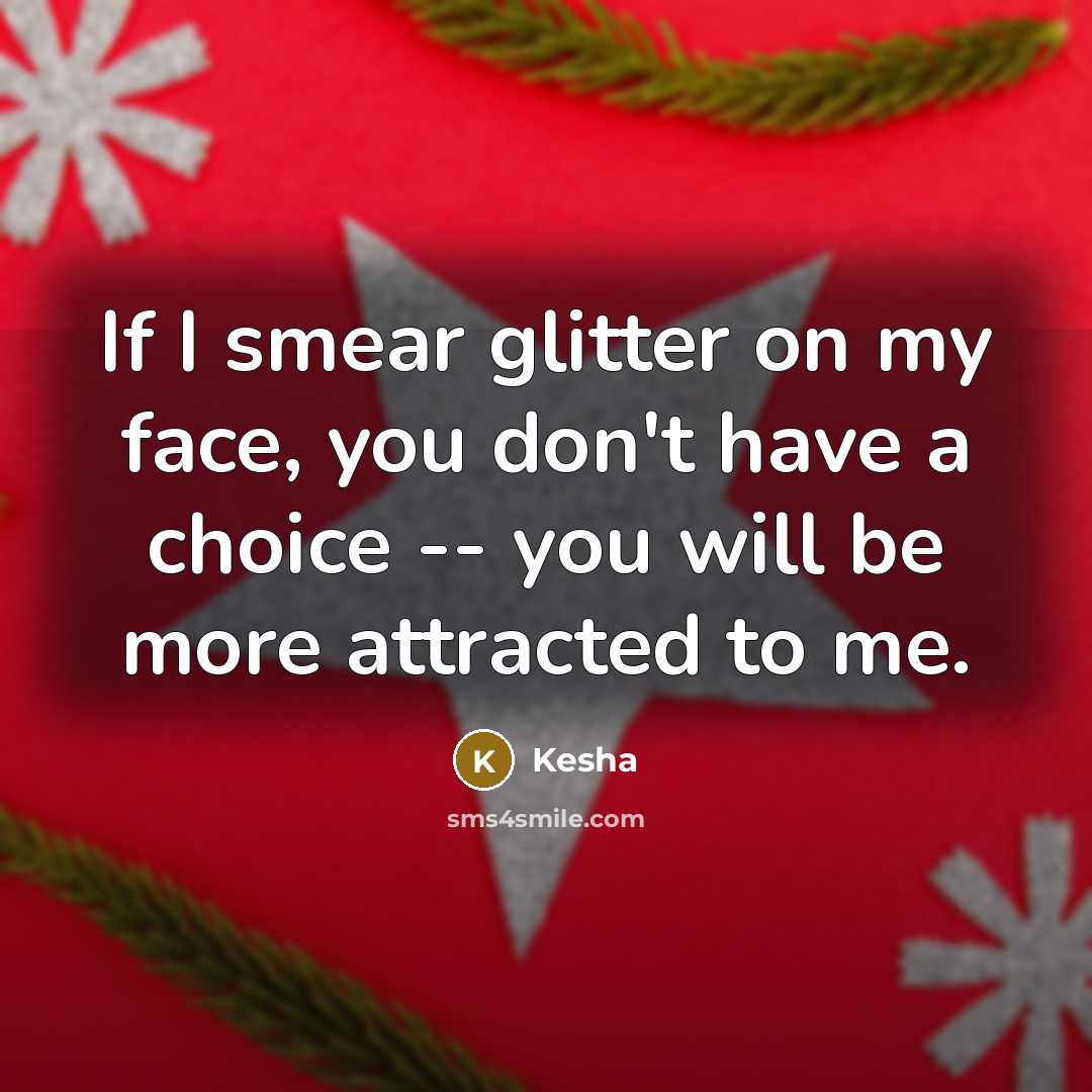 “If I smear glitter on my face, you don't have…” quote by Kesha