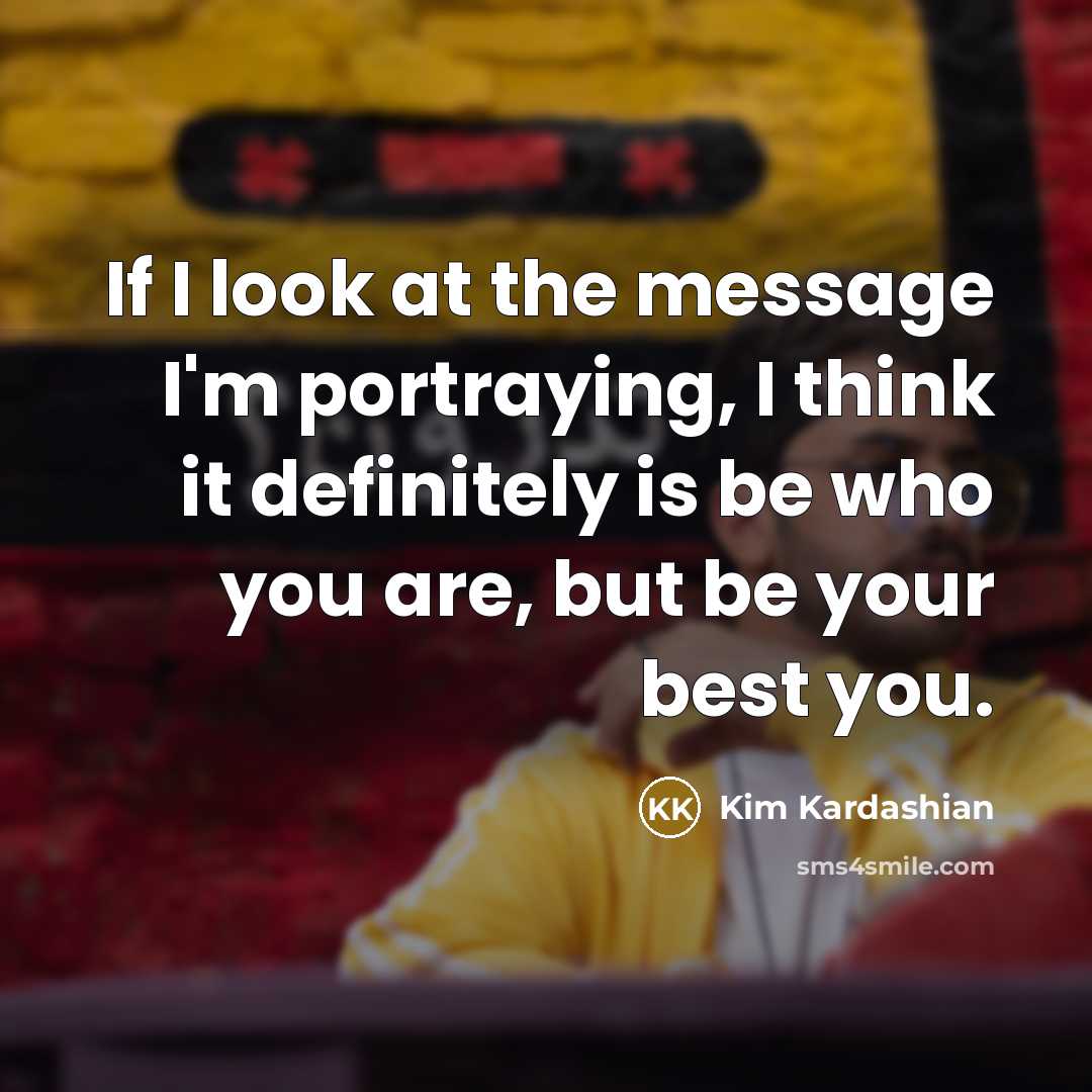 “If I look at the message I'm portraying, I think…” quote by Kim Kardashian