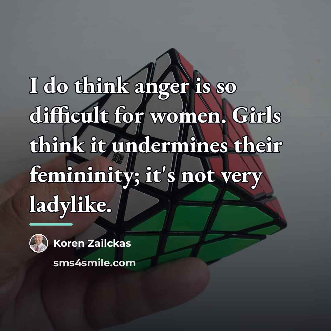 “I do think anger is so difficult for women. Girls…” quote by Koren Zailckas